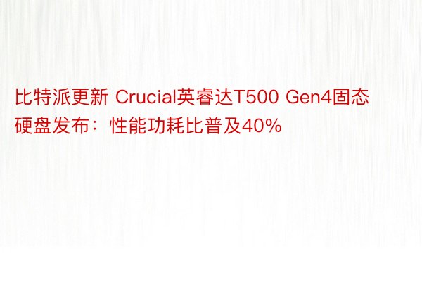 比特派更新 Crucial英睿达T500 Gen4固态硬盘发布：性能功耗比普及40%