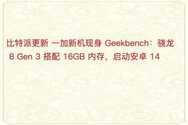比特派更新 一加新机现身 Geekbench：骁龙 8 Gen 3 搭配 16GB 内存，启动安卓 14